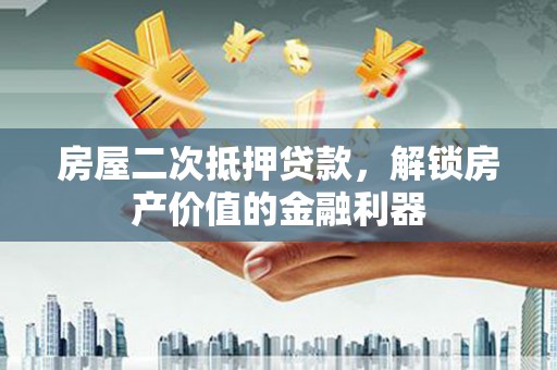 高安房屋二次抵押贷款，解锁房产价值的金融利器