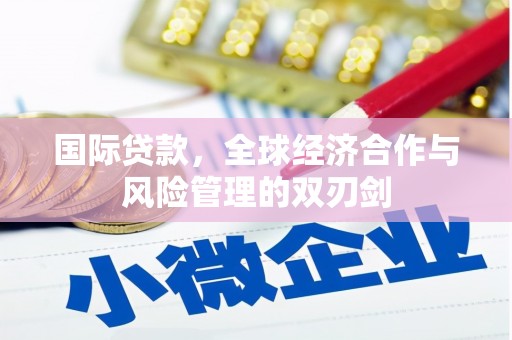 高要国际贷款，全球经济合作与风险管理的双刃剑