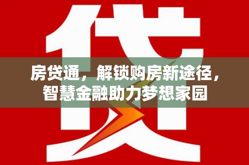 东兴房贷通，解锁购房新途径，智慧金融助力梦想家园