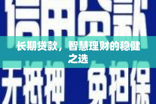 师宗长期贷款，智慧理财的稳健之选