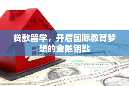 卓尼贷款留学，开启国际教育梦想的金融钥匙