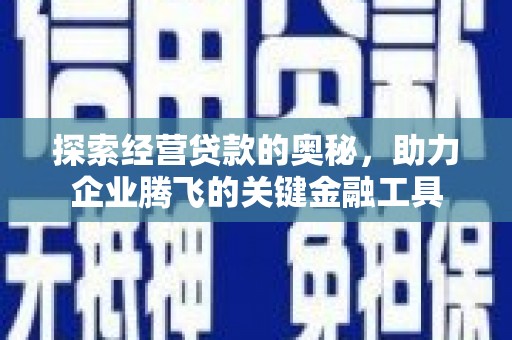 红塔探索经营贷款的奥秘，助力企业腾飞的关键金融工具