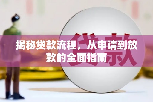 靖州揭秘贷款流程，从申请到放款的全面指南