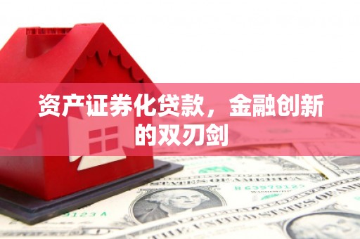 源汇资产证券化贷款，金融创新的双刃剑