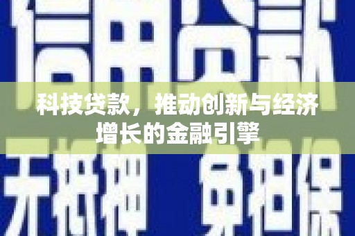顺庆科技贷款，推动创新与经济增长的金融引擎