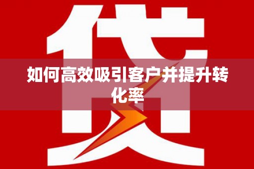 荔城如何高效吸引客户并提升转化率