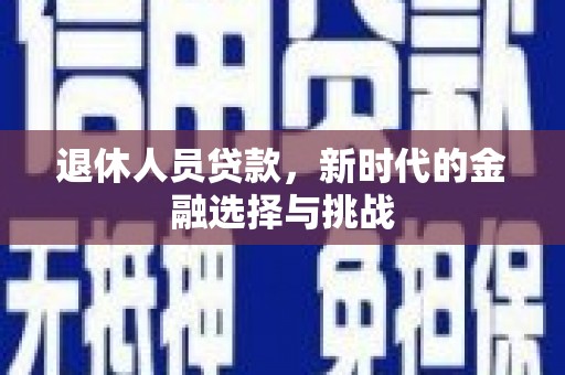 遵化退休人员贷款，新时代的金融选择与挑战
