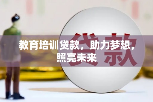 南郊教育培训贷款，助力梦想，照亮未来