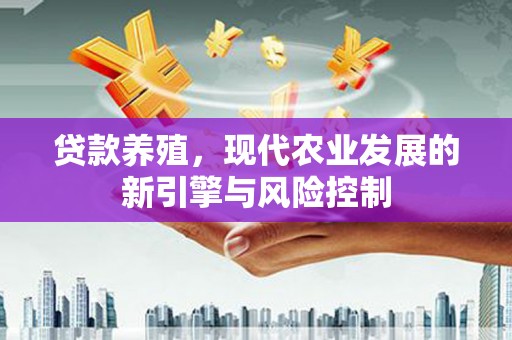 蕲春贷款养殖，现代农业发展的新引擎与风险控制