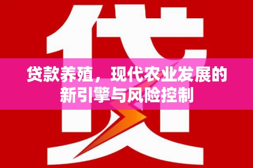 德宏贷款养殖，现代农业发展的新引擎与风险控制