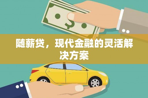 鄂伦春随薪贷，现代金融的灵活解决方案