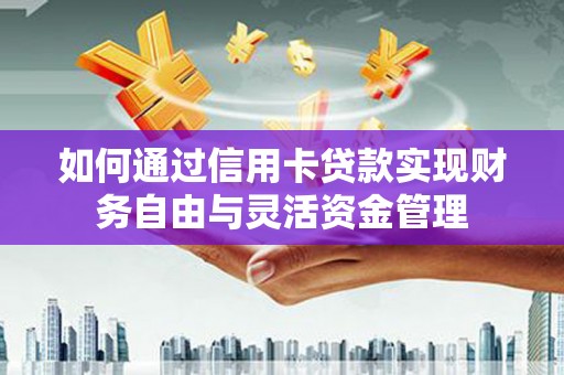 石冈如何通过信用卡贷款实现财务自由与灵活资金管理