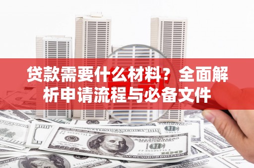 丰县贷款需要什么材料？全面解析申请流程与必备文件