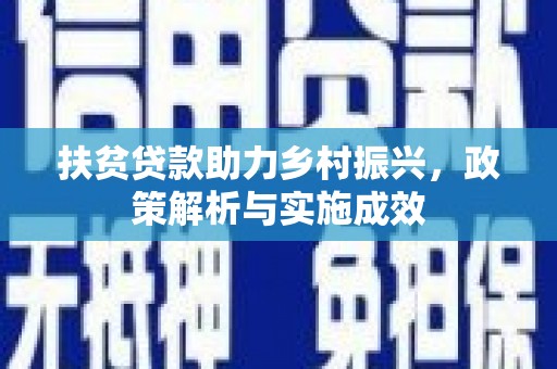进贤扶贫贷款助力乡村振兴，政策解析与实施成效