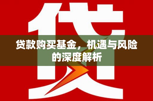 桐乡贷款购买基金，机遇与风险的深度解析