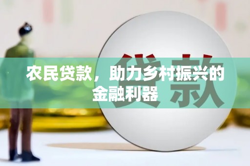盖州农民贷款，助力乡村振兴的金融利器