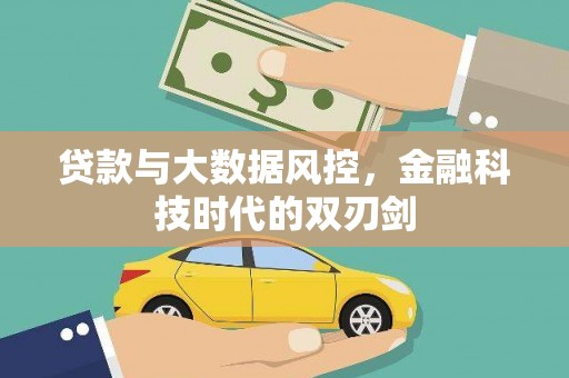 福海贷款与大数据风控，金融科技时代的双刃剑