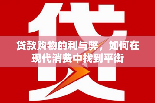 东乌旗贷款购物的利与弊，如何在现代消费中找到平衡