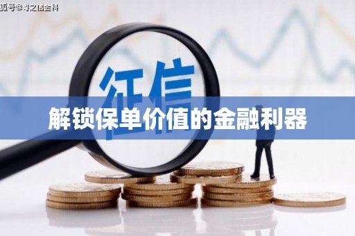 上犹解锁保单价值的金融利器
