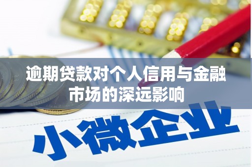 平阴逾期贷款对个人信用与金融市场的深远影响