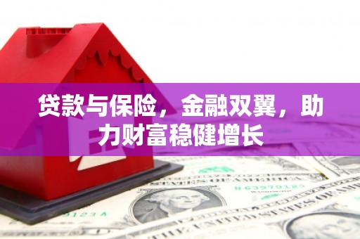 怀远贷款与保险，金融双翼，助力财富稳健增长
