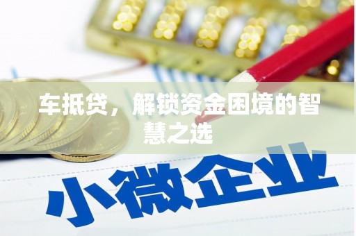 三湾车抵贷，解锁资金困境的智慧之选