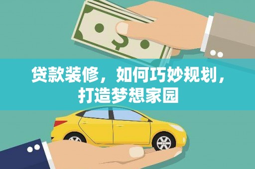 新津贷款装修，如何巧妙规划，打造梦想家园