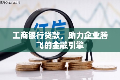 兰州工商银行贷款，助力企业腾飞的金融引擎