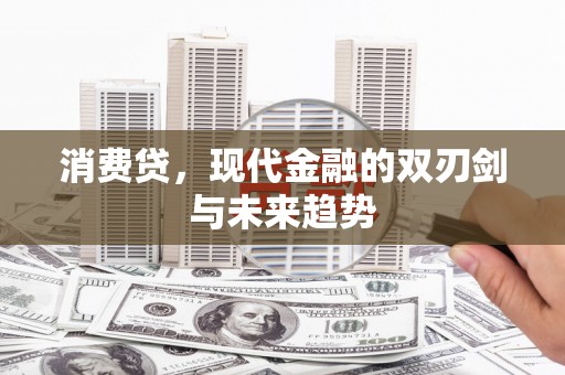 莒南消费贷，现代金融的双刃剑与未来趋势