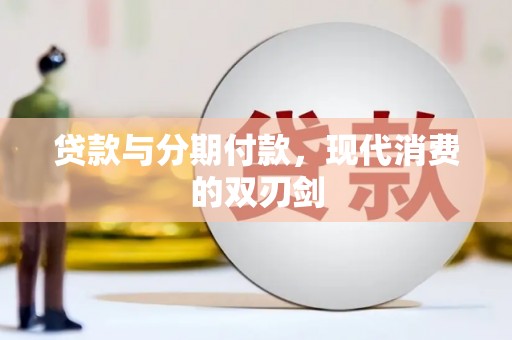 秀洲贷款与分期付款，现代消费的双刃剑