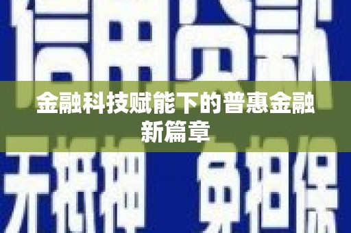 保亭金融科技赋能下的普惠金融新篇章 保亭金融科技赋能下的普惠金融新篇章