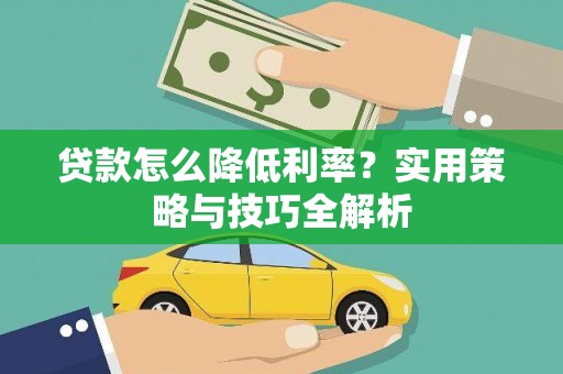 海兴贷款怎么降低利率？实用策略与技巧全解析